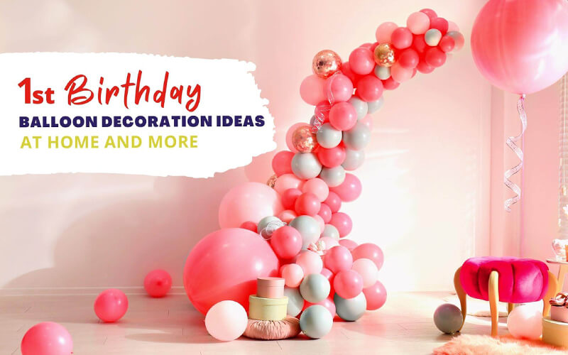 1st Birthday Balloon Decoration Ideas at Home & More